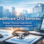 Healthcare CFO Services: Strategic Financial Leadership for Growing Healthcare Companies
